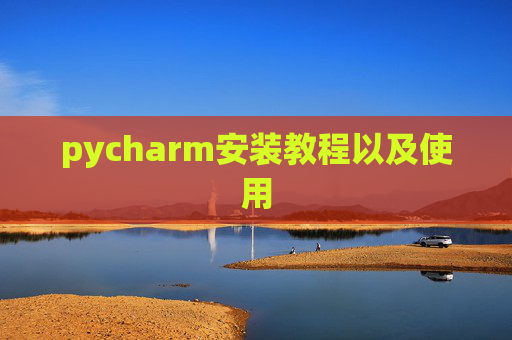 pycharm安装教程以及使用 pycharm安装教程以及使用